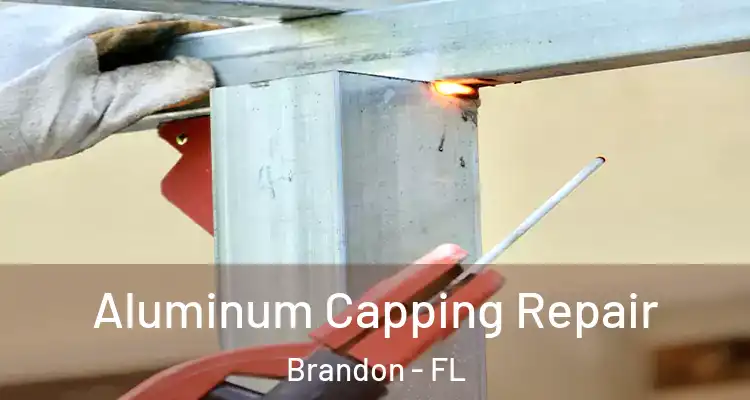Aluminum Capping Repair Brandon - FL